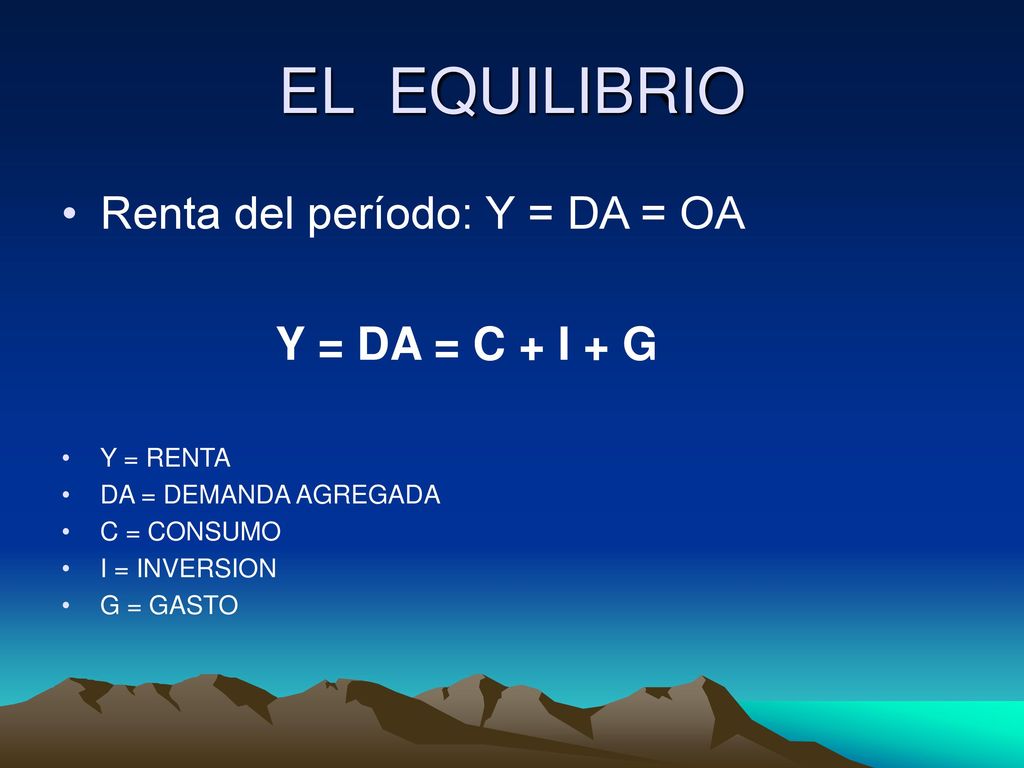 EL EQUILIBRIO Renta del período: Y = DA = OA Y = DA = C + I + G