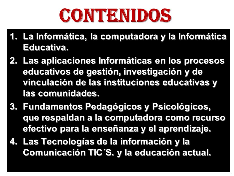 CONTENIDOS La Informática, la computadora y la Informática Educativa.