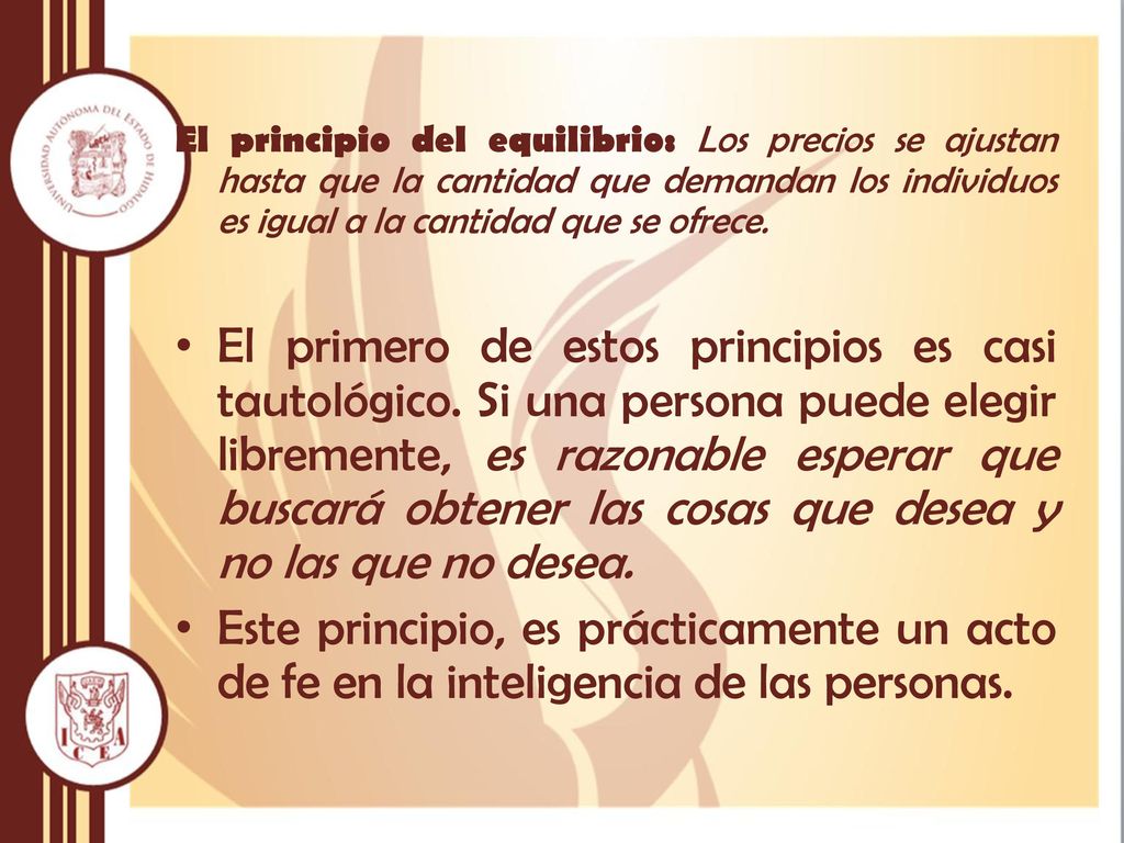 El principio del equilibrio: Los precios se ajustan hasta que la cantidad que demandan los individuos es igual a la cantidad que se ofrece.