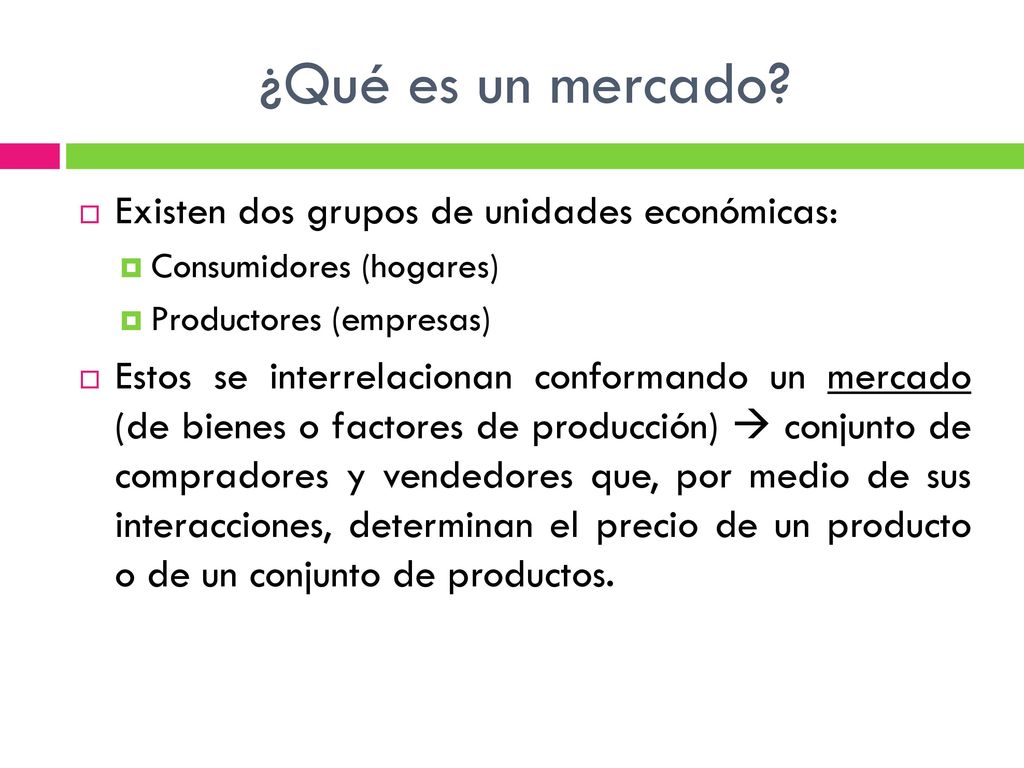 ¿Qué es un mercado Existen dos grupos de unidades económicas: