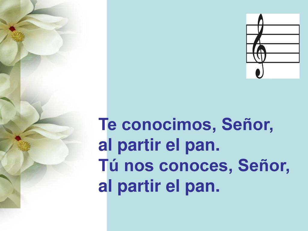 Te conocimos, Señor, al partir el pan. Tú nos conoces, Señor,