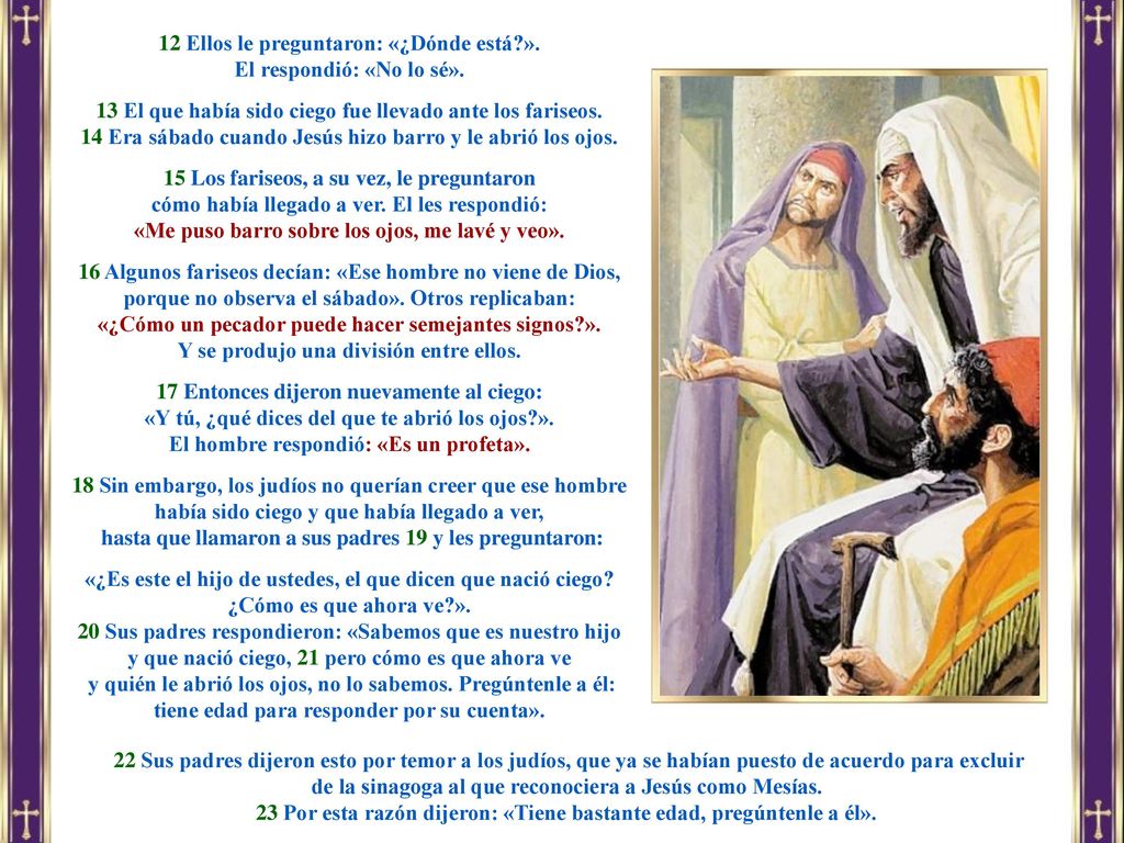 12 Ellos le preguntaron: «¿Dónde está ». El respondió: «No lo sé».