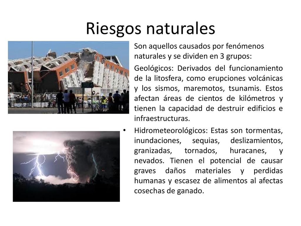 Riesgos naturales Son aquellos causados por fenómenos naturales y se dividen en 3 grupos: