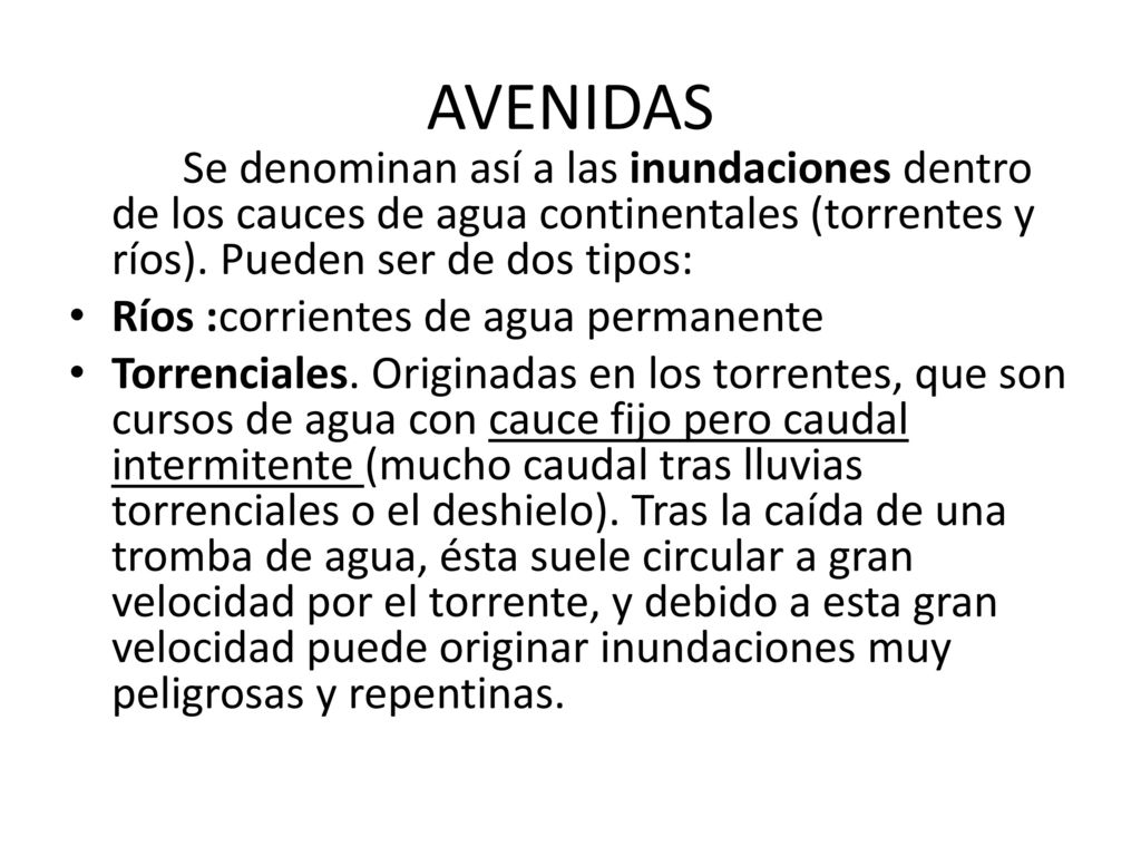 AVENIDAS Se denominan así a las inundaciones dentro de los cauces de agua continentales (torrentes y ríos). Pueden ser de dos tipos: