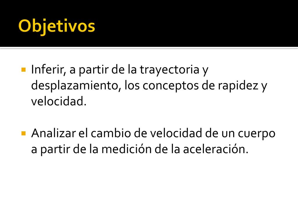 Objetivos Inferir, a partir de la trayectoria y desplazamiento, los conceptos de rapidez y velocidad.