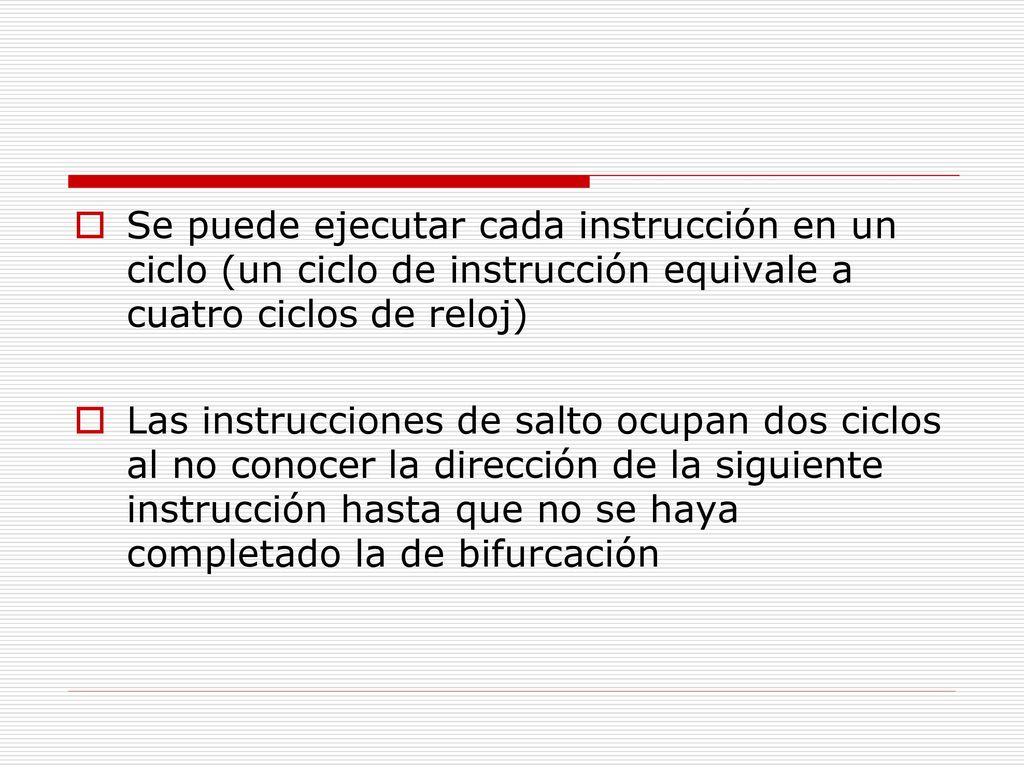 Se puede ejecutar cada instrucción en un ciclo (un ciclo de instrucción equivale a cuatro ciclos de reloj)