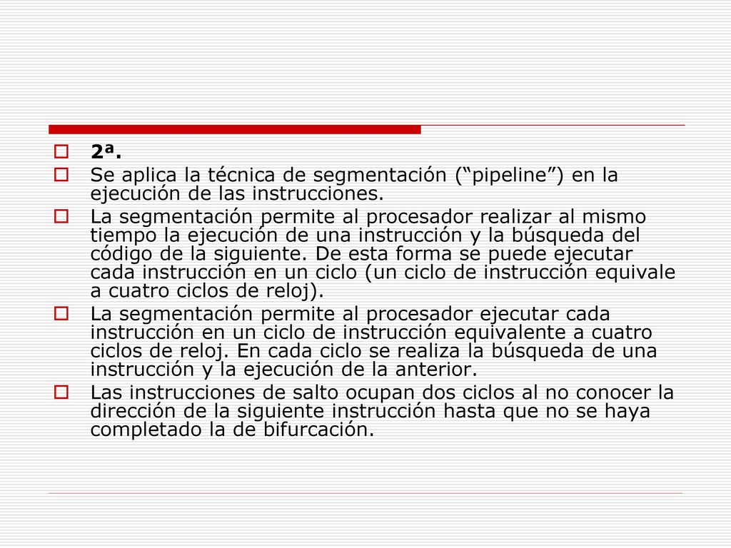 2ª. Se aplica la técnica de segmentación ( pipeline ) en la ejecución de las instrucciones.