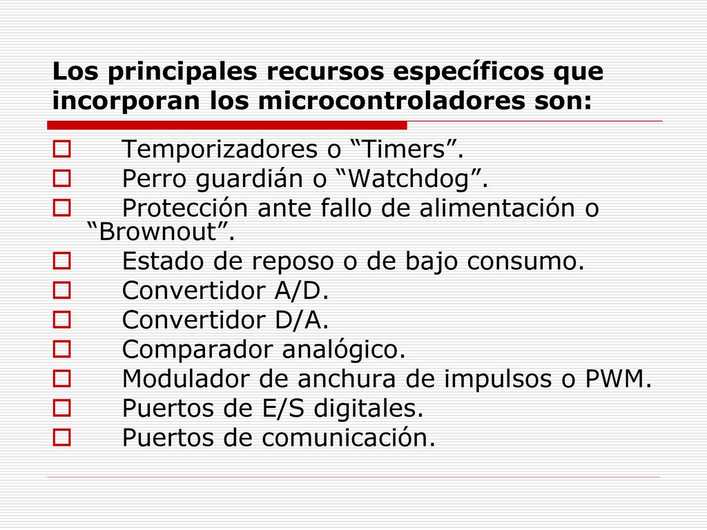 Los principales recursos específicos que incorporan los microcontroladores son: