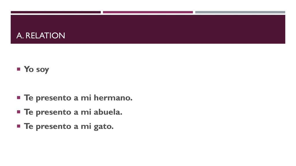 A. RELATION Yo soy Te presento a mi hermano. Te presento a mi abuela. Te presento a mi gato.