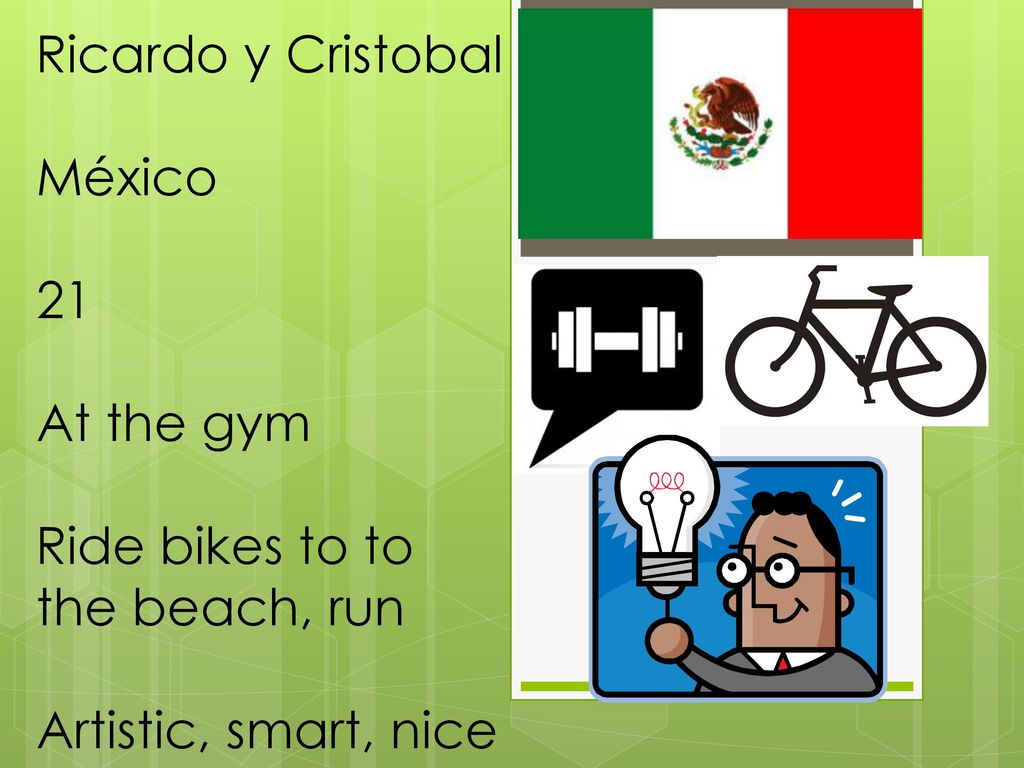 Ricardo y Cristobal México 21 At the gym Ride bikes to to the beach, run Artistic, smart, nice