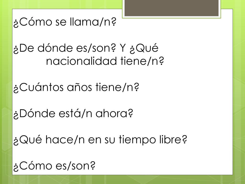 ¿Cómo se llama/n ¿De dónde es/son Y ¿Qué. nacionalidad tiene/n ¿Cuántos años tiene/n ¿Dónde está/n ahora