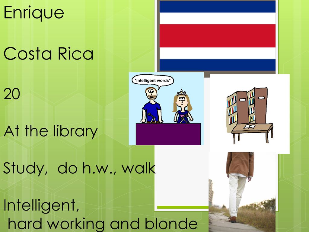Enrique Costa Rica 20 At the library Study, do h.w., walk Intelligent,