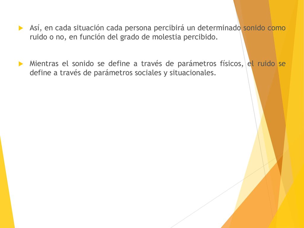 Así, en cada situación cada persona percibirá un determinado sonido como ruido o no, en función del grado de molestia percibido.