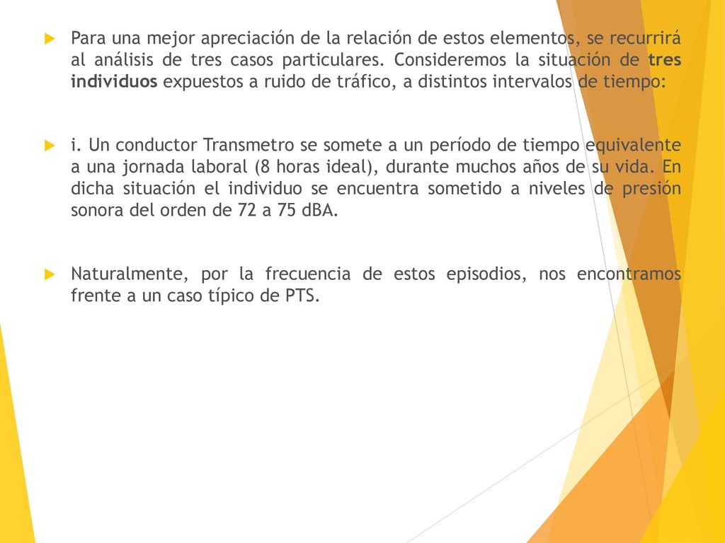 Para una mejor apreciación de la relación de estos elementos, se recurrirá al análisis de tres casos particulares. Consideremos la situación de tres individuos expuestos a ruido de tráfico, a distintos intervalos de tiempo: