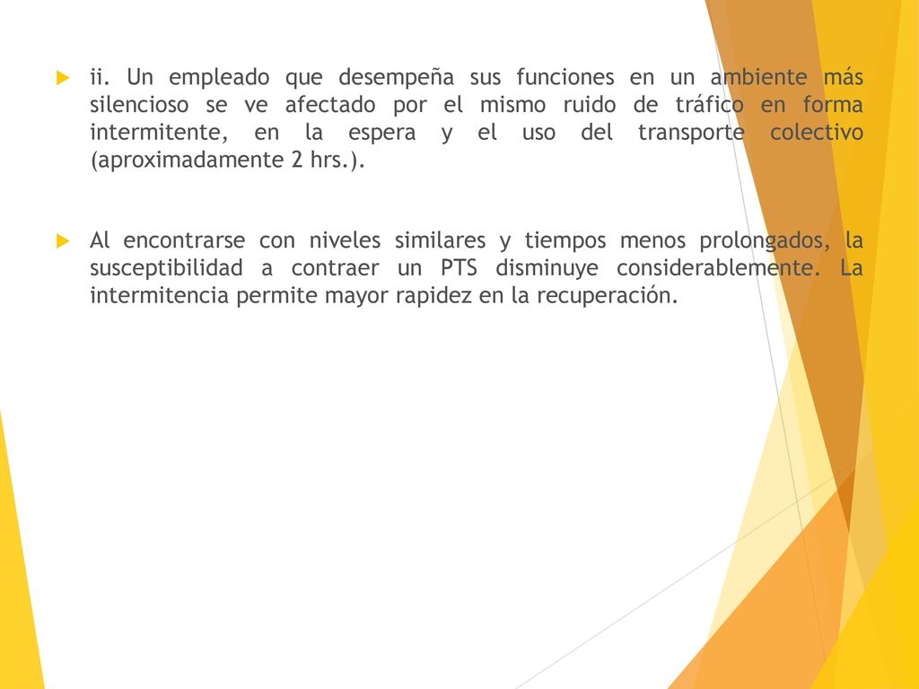 ii. Un empleado que desempeña sus funciones en un ambiente más silencioso se ve afectado por el mismo ruido de tráfico en forma intermitente, en la espera y el uso del transporte colectivo (aproximadamente 2 hrs.).