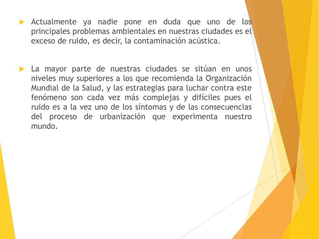 Actualmente ya nadie pone en duda que uno de los principales problemas ambientales en nuestras ciudades es el exceso de ruido, es decir, la contaminación acústica.