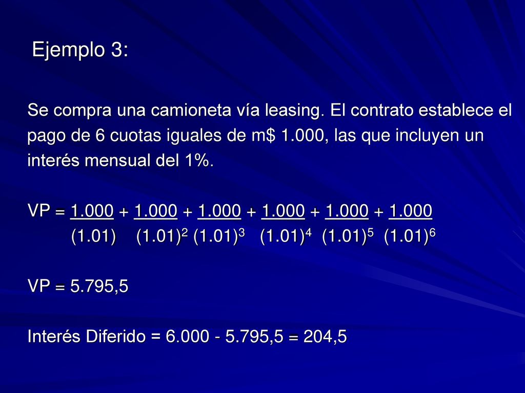 Ejemplo 3: Se compra una camioneta vía leasing. El contrato establece el. pago de 6 cuotas iguales de m$ 1.000, las que incluyen un.