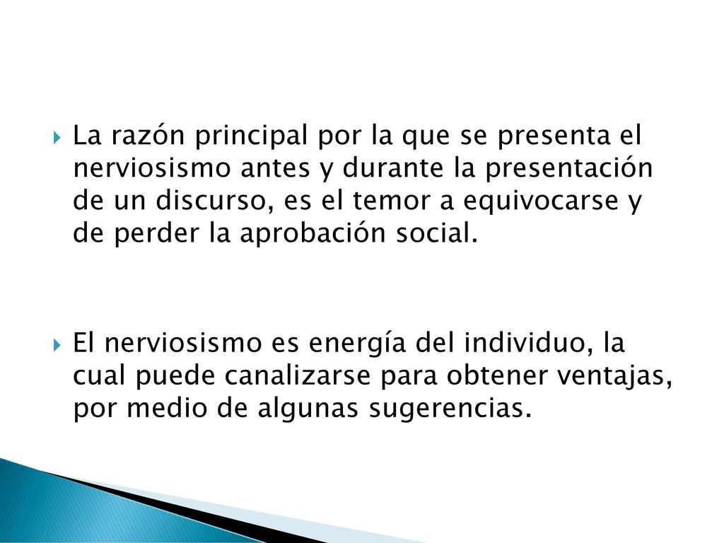 La razón principal por la que se presenta el nerviosismo antes y durante la presentación de un discurso, es el temor a equivocarse y de perder la aprobación social.