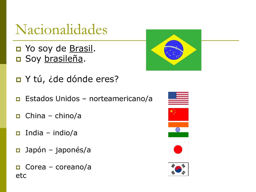 Nacionalidades Yo soy de Brasil. Soy brasileña. Y tú, ¿de dónde eres