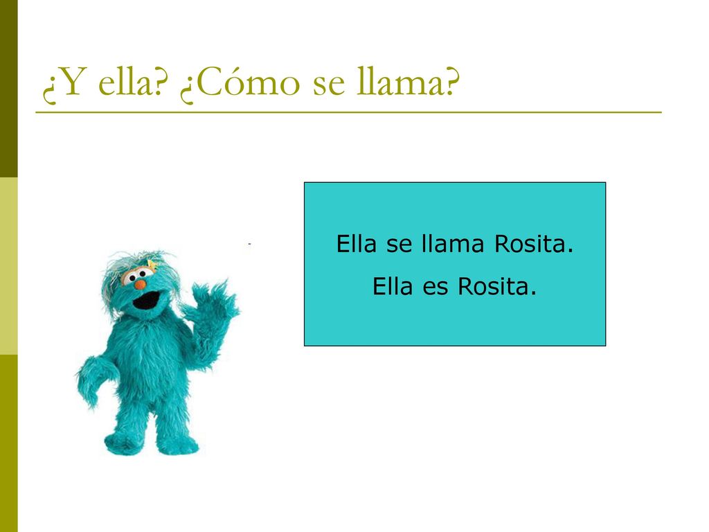 ¿Y ella ¿Cómo se llama Ella se llama Rosita. Ella es Rosita.
