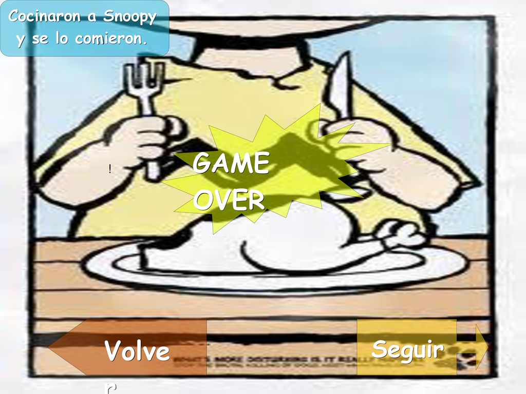 Cocinaron a Snoopy y se lo comieron. GAME OVER ! Volver Seguir
