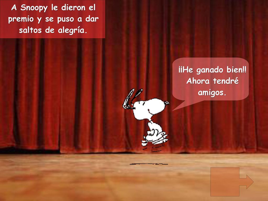 A Snoopy le dieron el premio y se puso a dar. saltos de alegría. ¡¡He ganado bien!! Ahora tendré.