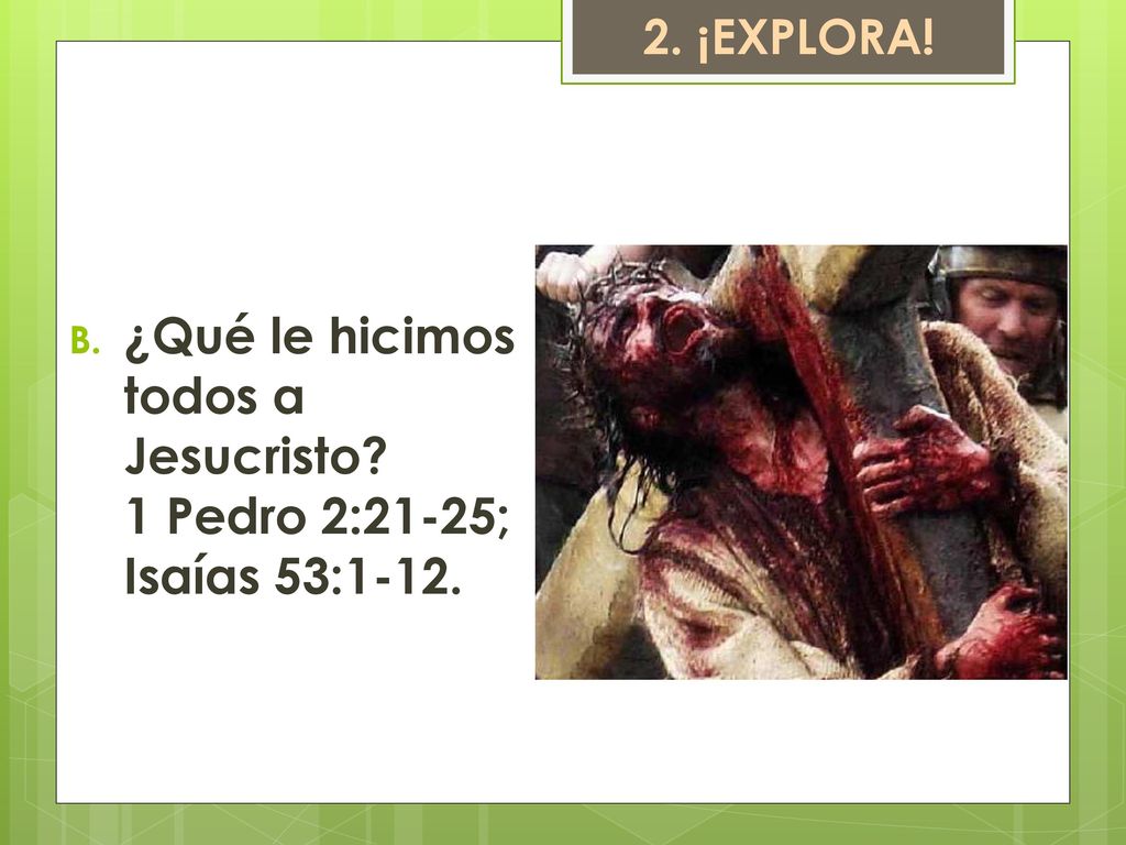 ¿Qué le hicimos todos a Jesucristo 1 Pedro 2:21-25; Isaías 53:1-12.