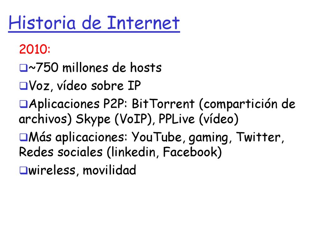 Historia de Internet 2010: ~750 millones de hosts Voz, vídeo sobre IP