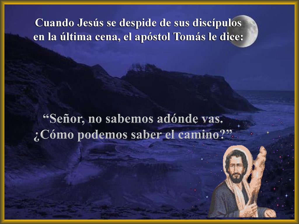 Señor, no sabemos adónde vas. ¿Cómo podemos saber el camino