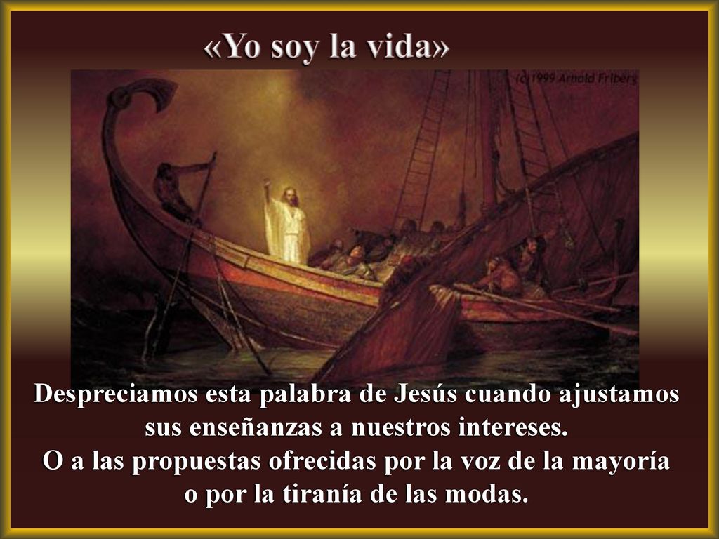 «Yo soy la vida» Despreciamos esta palabra de Jesús cuando ajustamos sus enseñanzas a nuestros intereses.