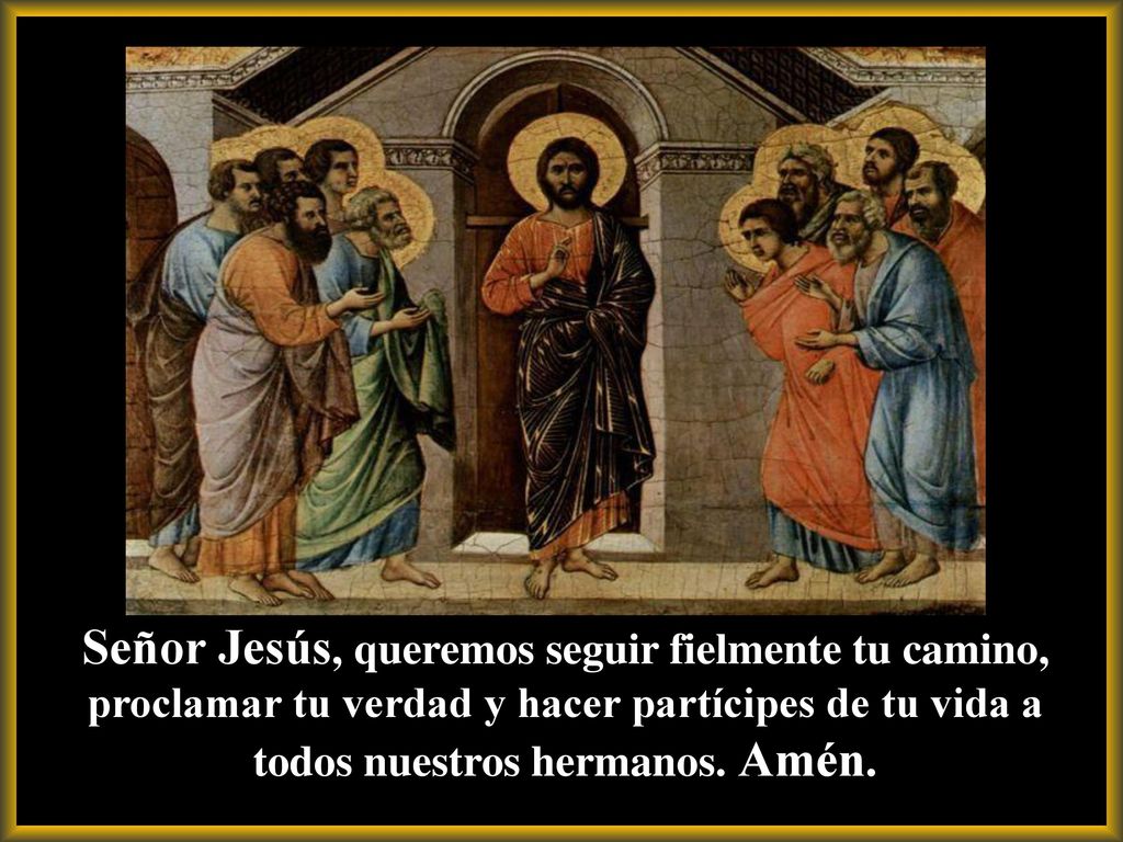Señor Jesús, queremos seguir fielmente tu camino, proclamar tu verdad y hacer partícipes de tu vida a todos nuestros hermanos.