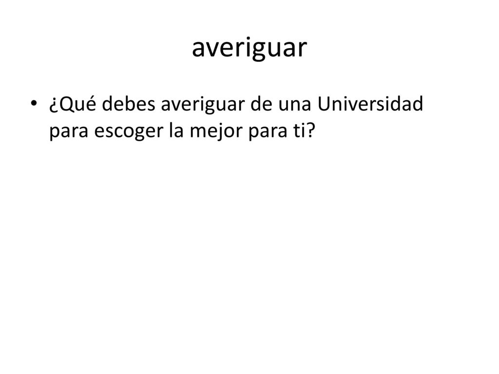 averiguar ¿Qué debes averiguar de una Universidad para escoger la mejor para ti