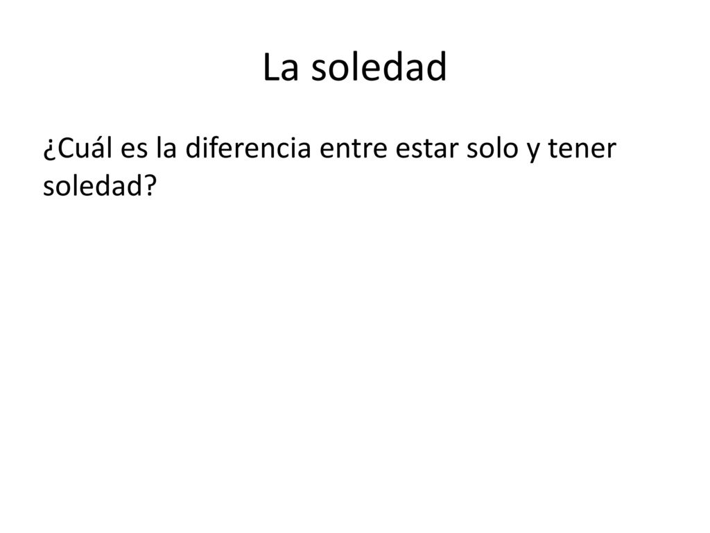 La soledad ¿Cuál es la diferencia entre estar solo y tener soledad