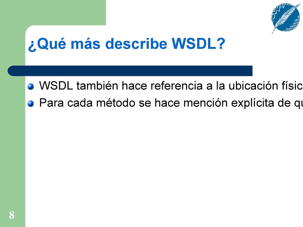 ¿Qué más describe WSDL WSDL también hace referencia a la ubicación física de cada uno de los métodos exportados por un cierto servicio.