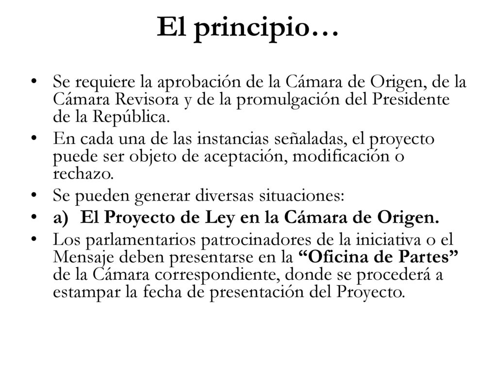 El principio… Se requiere la aprobación de la Cámara de Origen, de la Cámara Revisora y de la promulgación del Presidente de la República.