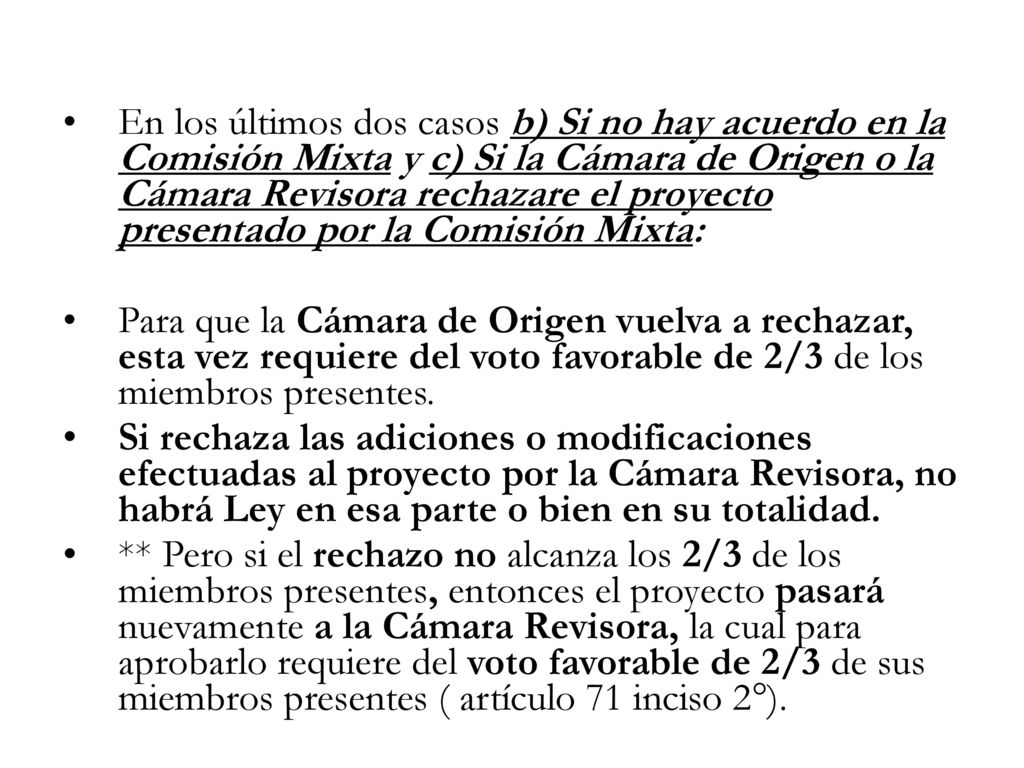 En los últimos dos casos b) Si no hay acuerdo en la Comisión Mixta y c) Si la Cámara de Origen o la Cámara Revisora rechazare el proyecto presentado por la Comisión Mixta: