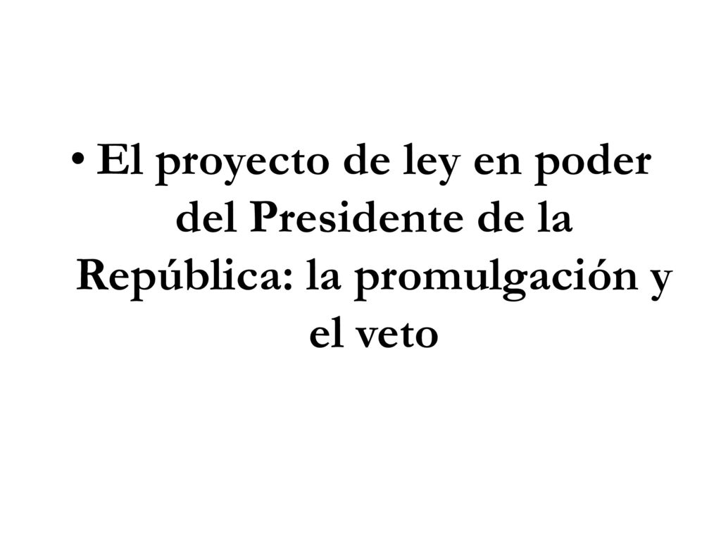 El proyecto de ley en poder del Presidente de la República: la promulgación y el veto