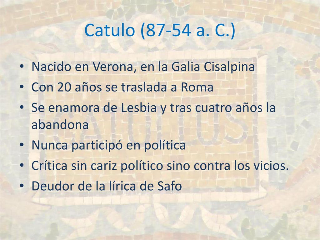 Catulo (87-54 a. C.) Nacido en Verona, en la Galia Cisalpina