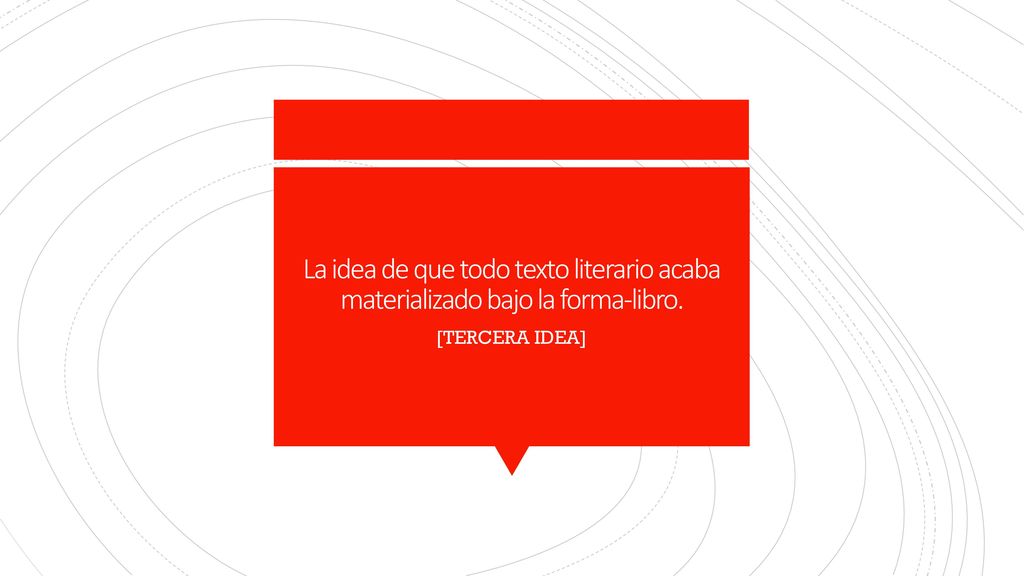 La idea de que todo texto literario acaba materializado bajo la forma-libro.