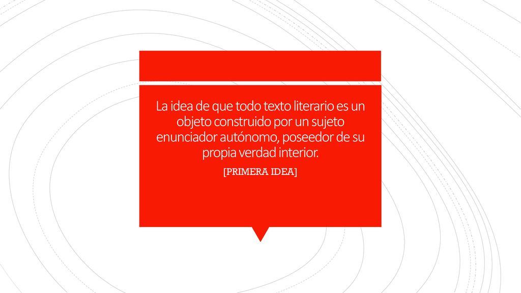 La idea de que todo texto literario es un objeto construido por un sujeto enunciador autónomo, poseedor de su propia verdad interior.