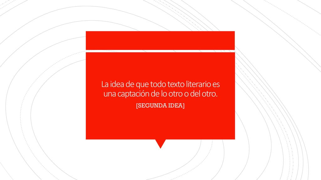 La idea de que todo texto literario es una captación de lo otro o del otro.