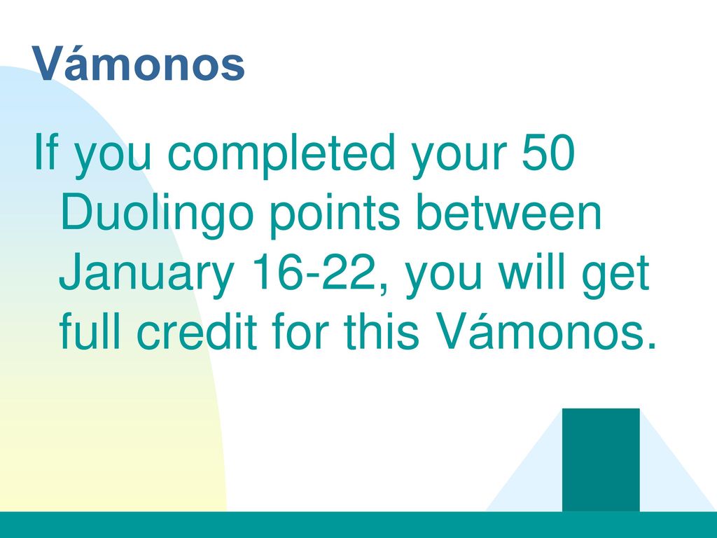 Vámonos If you completed your 50 Duolingo points between January 16-22, you will get full credit for this Vámonos.