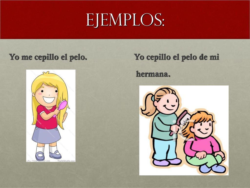 Ejemplos: Yo me cepillo el pelo. Yo cepillo el pelo de mi hermana.