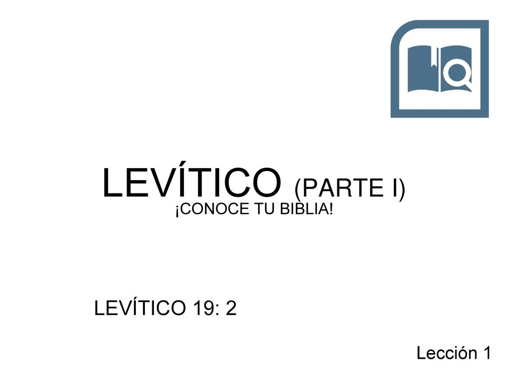 LEVÍTICO (PARTE I) ¡CONOCE TU BIBLIA! LEVÍTICO 19: 2 Lección 1