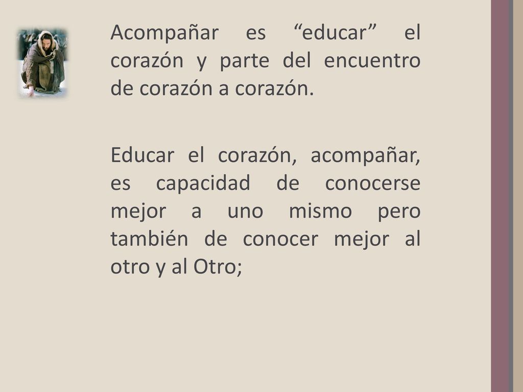 Acompañar es educar el corazón y parte del encuentro de corazón a corazón.