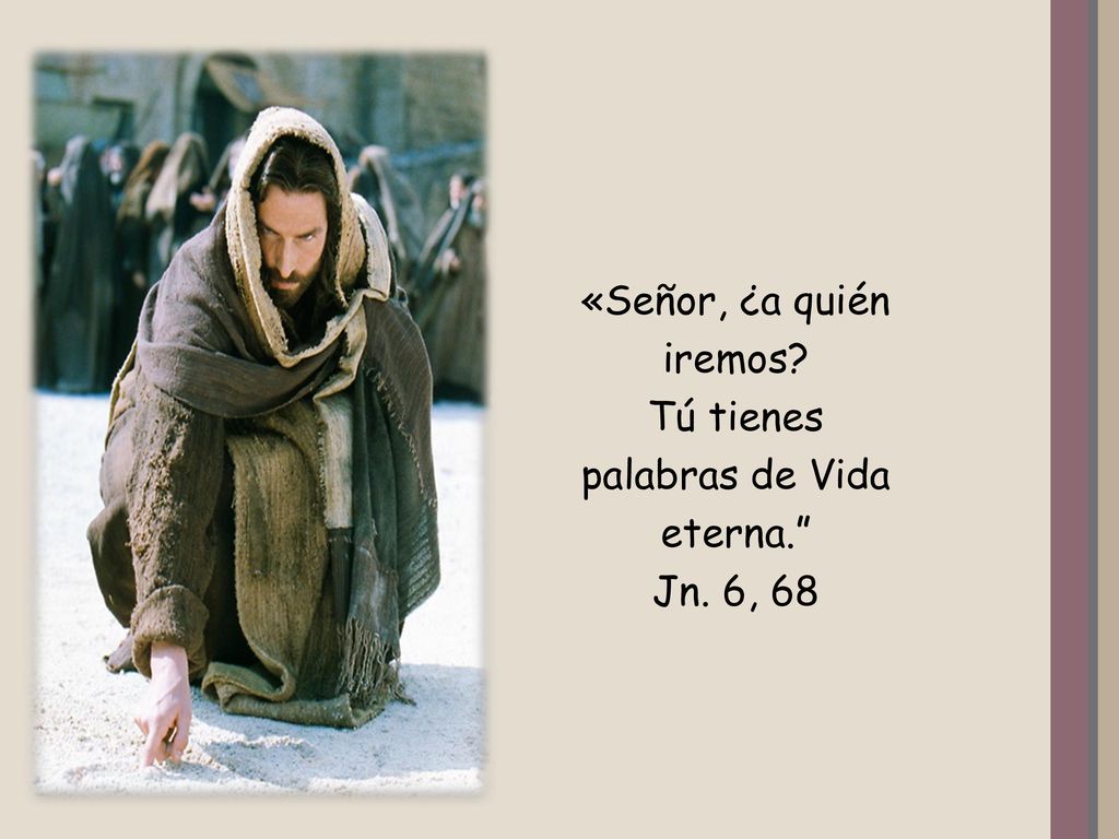 «Señor, ¿a quién iremos Tú tienes palabras de Vida eterna. Jn. 6, 68