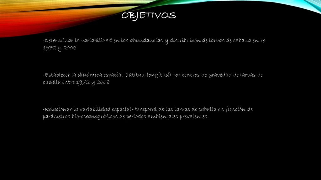 OBJETIVOS Determinar la variabilidad en las abundancias y distribuicón de larvas de caballa entre 1972 y