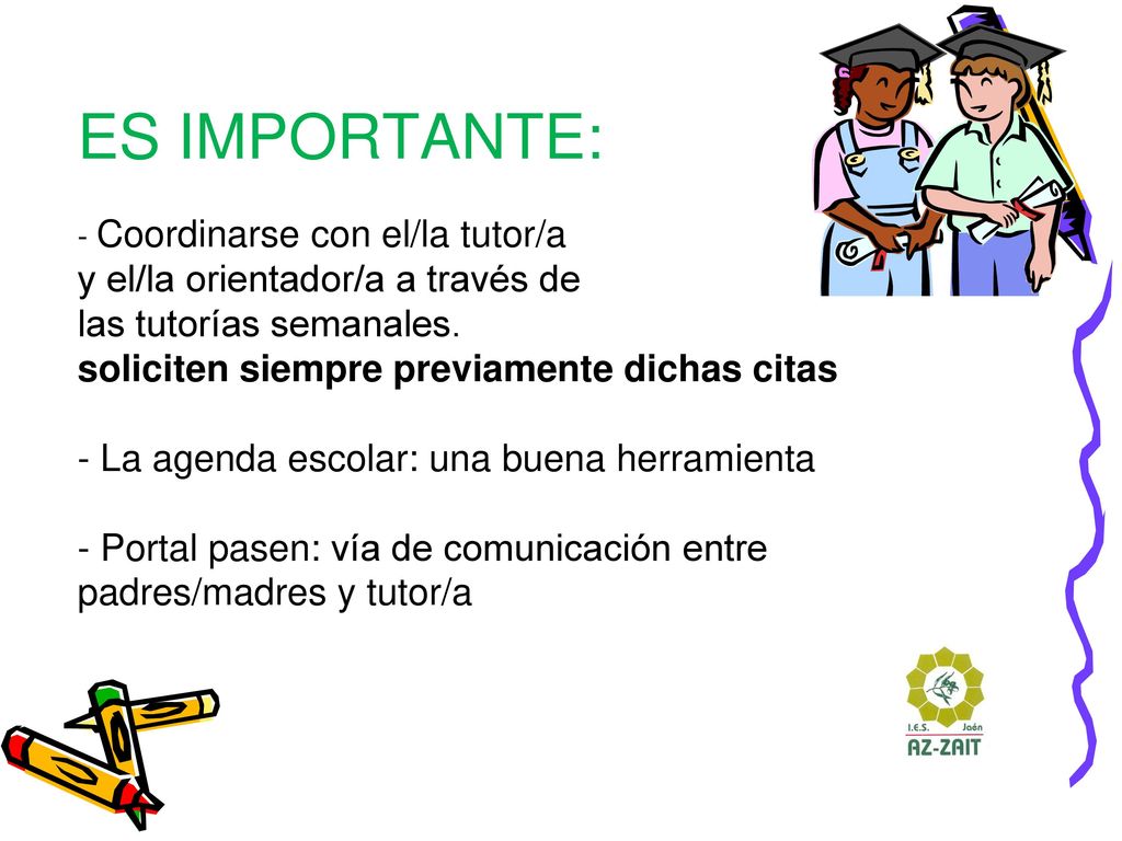ES IMPORTANTE: - Coordinarse con el/la tutor/a y el/la orientador/a a través de las tutorías semanales.