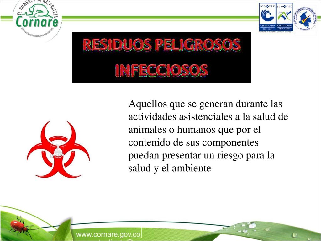 Aquellos que se generan durante las actividades asistenciales a la salud de animales o humanos que por el contenido de sus componentes puedan presentar un riesgo para la salud y el ambiente