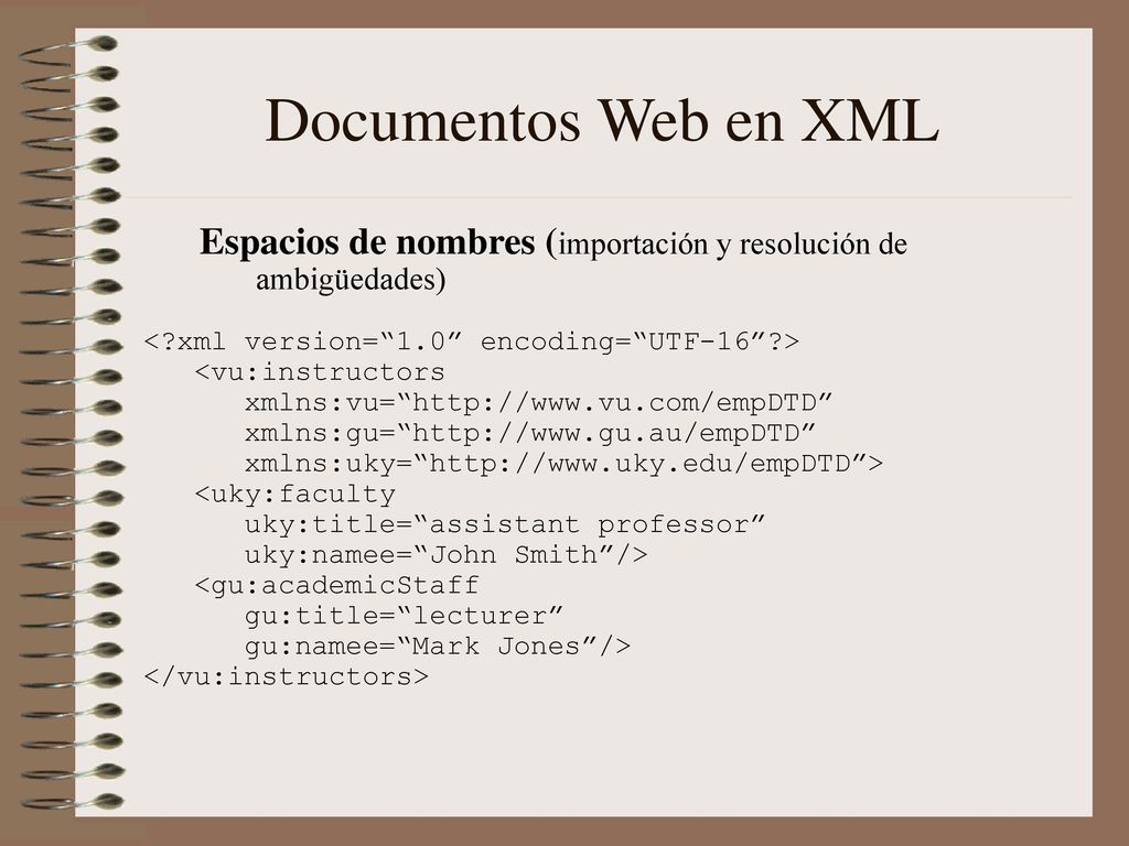 Documentos Web en XML Espacios de nombres (importación y resolución de ambigüedades) < xml version= 1.0 encoding= UTF-16 >